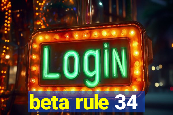 beta rule 34